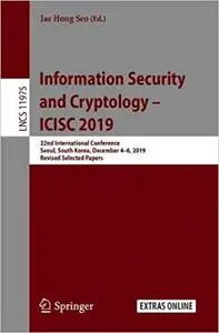 Information Security and Cryptology - ICISC 2019: 22nd International Conference, Seoul, South Korea, December 4–6, 2019,