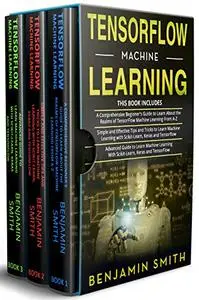 TENSORFLOW MACHINE LEARNING: 3 in 1- Beginner's Guide+ Simple and Effective Tips and Tricks