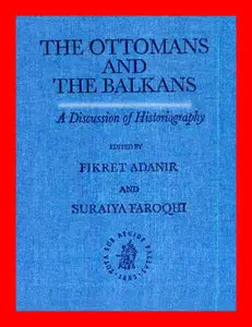 The Ottomans and the Balkans: A Discussion of Historiography (Ottoman Empire and Its Heritage) (repost)