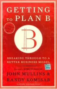 Getting to Plan B: Breaking Through to a Better Business Model