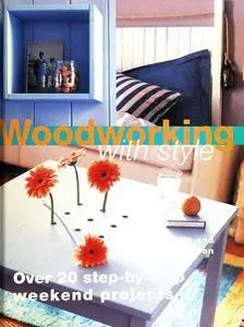 Woodworking with Style: 20 Step-by-step Projects to Make Over a Weekend