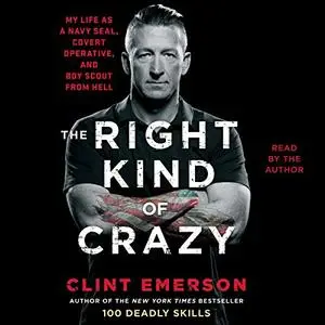 The Right Kind of Crazy: Navy SEAL, Covert Operative, and Boy Scout from Hell [Audiobook]