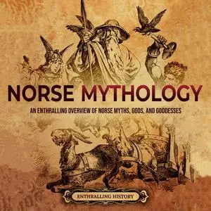 Norse Mythology: An Enthralling Overview of Norse Myths, Gods, and Goddesses [Audiobook]