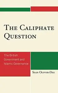 The Caliphate Question: The British Government and Islamic Governance