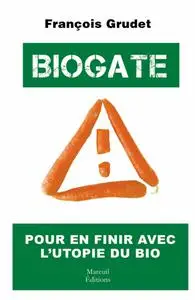 François Grudet, "Biogate : Pour en finir avec l'utopie du bio"