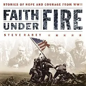 Faith Under Fire: Stories of Hope and Courage from World War II [Audiobook]