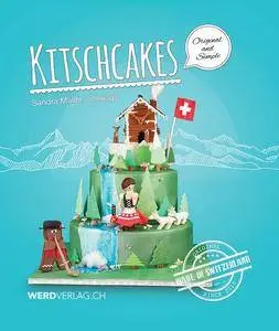 Kitschcakes: Made in Switzerland: 36 tutorials, 15 recipes and countless tips and tricks