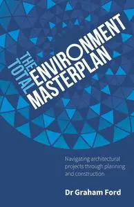The Total Environment Masterplan: Navigating architectural projects through planning and construction