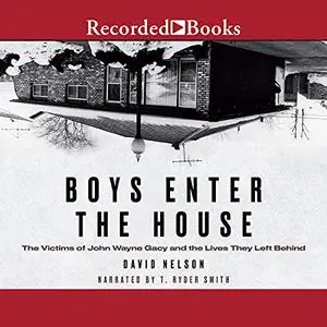 Boys Enter the House: The Victims of John Wayne Gacy and the Lives They Left Behind [Audiobook]