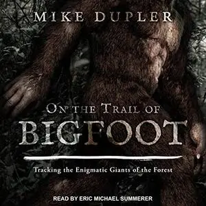 On the Trail of Bigfoot: Tracking the Enigmatic Giants of the Forest [Audiobook]