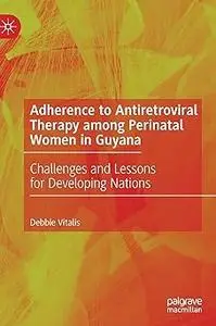 Adherence to Antiretroviral Therapy among Perinatal Women in Guyana: Challenges and Lessons for Developing Nations