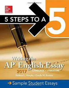 5 Steps To A 5: Writing the AP English Essay 2017, 6th Edition
