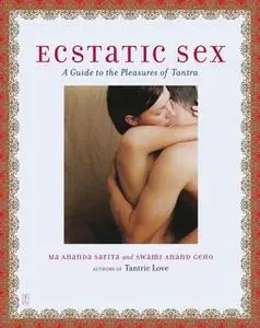 «Ecstatic Sex: A Guide to the Pleasures of Tantra» by Ma Ananda Sarita,Swami Anand Geho