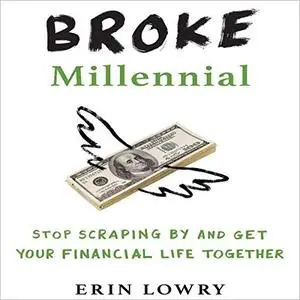 Broke Millennial: Stop Scraping By and Get Your Financial Life Together [Audiobook]