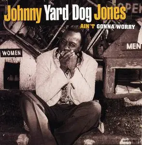 Johnny Yard Dog Jones - Ain't Gonna Worry (1996)