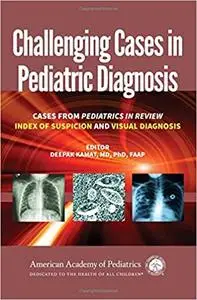 Challenging Cases in Pediatric Diagnosis: Cases From Pediatrics in Review Index of Suspicion and Visual Diagnosis Ed 2