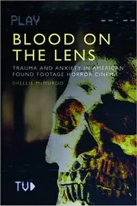 Blood on the Lens: Trauma and Anxiety in American Found Footage Horror Cinema