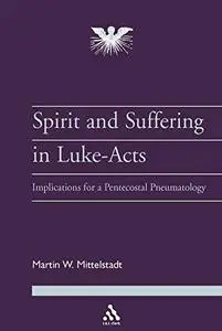 The Spirit and Suffering in Luke-Acts: Implications for a Pentecostal Pneumatology (Journal of Pentecostal Theology Supplement)