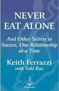 Never Eat Alone Again and Other Secrets to Success, One Relationship at a Time