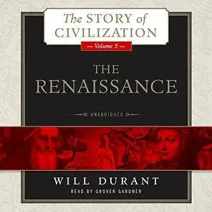 The Renaissance: A History of Civilization in Italy from 1304 - 1576 AD, The Story of Civilization, Book 5 [Audiobook]