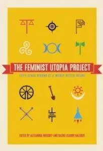 The Feminist Utopia Project: Fifty-Seven Visions of a Wildly Better Future