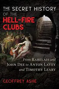 The Secret History of the Hell-Fire Clubs: From Rabelais and John Dee to Anton LaVey and Timothy Leary (Repost)