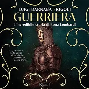«Guerriera꞉ L'incredibile storia di Bona Lombardi» by Luigi Barnaba Frigoli