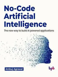 No-Code Artificial Intelligence: The new way to build AI powered applications (English Edition)