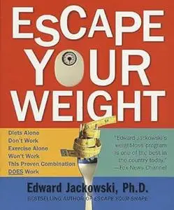 Escape Your Weight: Diets and Exercise Alone Won't Work, This Proven Plan Will!