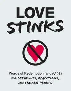 «Love Stinks: Words of Redemption (and Rage) for Break-Ups, Rejections, and Broken Hearts» by Adams Media