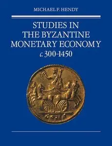 Hendy M.F. - Studies in the Byzantine Monetary Economy c. 300-1450
