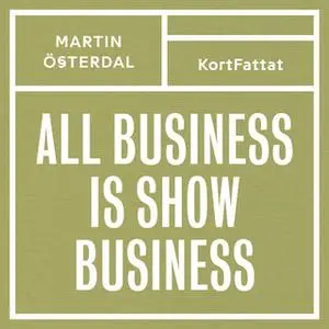 «All business is show business – Spelregler för den kreativa eran» by Martin Österdahl