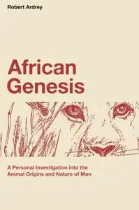 African Genesis: A Personal Investigation into the Animal Origins and Nature of Man: Volume 1