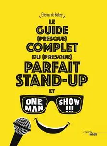 Etienne de Balasy, "Le guide (presque) complet du (presque) parfait stand-up et one man show !!!"