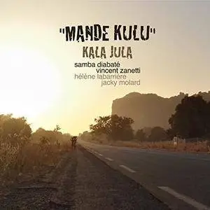 Kala Jula - Mande Kulu (feat. Samba Diabaté, Vincent Zanetti, Hélène Labarrière & Jacky Molard) (2017)