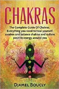 Chakras: Chakras for beginners, The Complete Guide of chakras