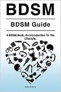 BDSM. BDSM Guide. A BDSM Book, An Introduction To The Lifestyle