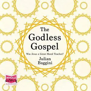 The Godless Gospel: Was Jesus a Great Moral Teacher? [Audiobook]