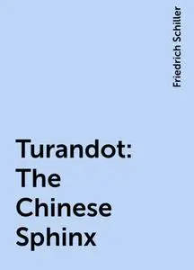 «Turandot: The Chinese Sphinx» by Friedrich Schiller