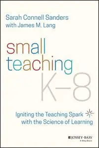 Small Teaching K-8: Igniting the Teaching Spark with the Science of Learning