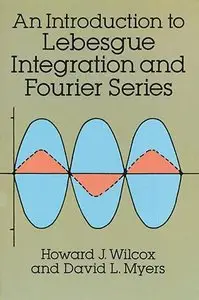 An Introduction to Lebesgue Integration and Fourier Series (Applied Mathematics Series) by Howard J. Wilcox, David L. Myers