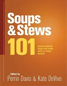 Soups & Stews 101: Master Soups and Stews with 101 Great Recipes