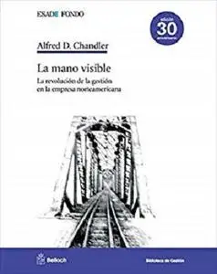 La mano visible: La revolución de la gestión en la empresa norteamericana (Spanish Edition)