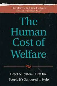 The Human Cost of Welfare: How the System Hurts the People It's Supposed to Help: How the System Hurts the People It's Supposed