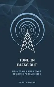 Tune In, Bliss Out: Harnessing the Power of Sound Frequencies