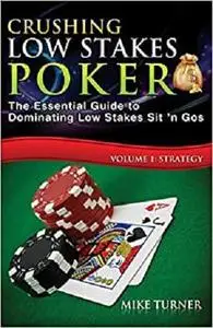 Crushing Low Stakes Poker: The Essential Guide to Dominating Low Stakes Sit 'n Gos, Volume 1 - 3