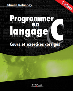 Claude Delannoy - Programmer en langage C: Cours et exercices corrigés - 5ème Edition
