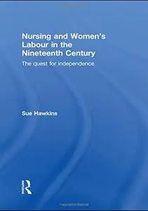 Nursing and Women's Labour in the Nineteenth Century: The Quest for Independence