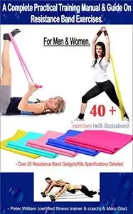 A Complete Practical Training Manual & Guide On Resistance Band Exercises For Men & Women