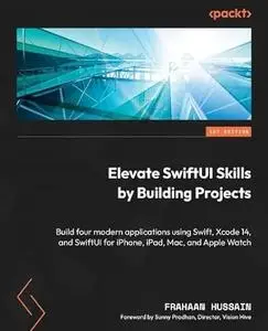 Elevate SwiftUI Skills by Building Projects: Build four modern applications using Swift, Xcode 14, and SwiftUI for iPhone, iPad